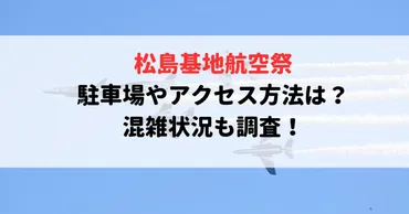 松島基地航空祭の駐車場やアクセス方法は?混雑状況も調査!