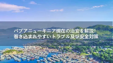 】パプアニューギニア現在の治安を解説!巻き込まれやすいトラブル及び安全対策