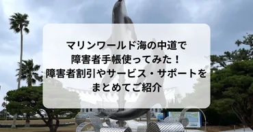 マリンワールド海の中道で障害者手帳使ってみた！障害者割引やサービス・サポートをまとめてご紹介 