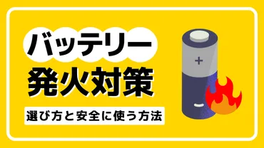 リチウムイオン電池の発火対策とは?選び方と安全に使う方法
