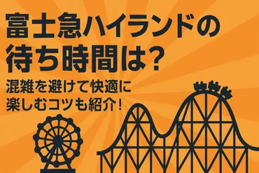 富士急ハイランドの待ち時間は？混雑を避けて快適に楽しむコツも紹介！ 