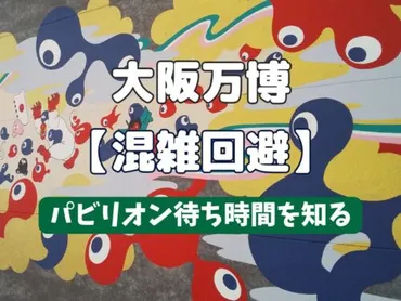 万博パビリオン待ち時間をアプリでチェック!機能と使い方ガイド